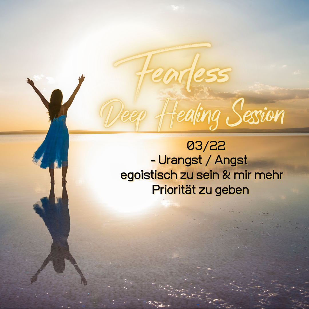 Fearless Session – 03-22 – Die Urangst egoistisch zu sein & mir mehr Priorität zu geben