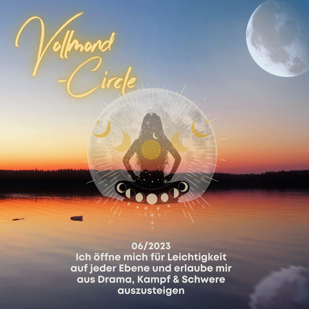 Vollmond-Circle 06-23 – Ich öffne mich für Leichtigkeit auf jeder Ebene und erlaube mir aus Drama, Kampf & Schwere auszusteigen