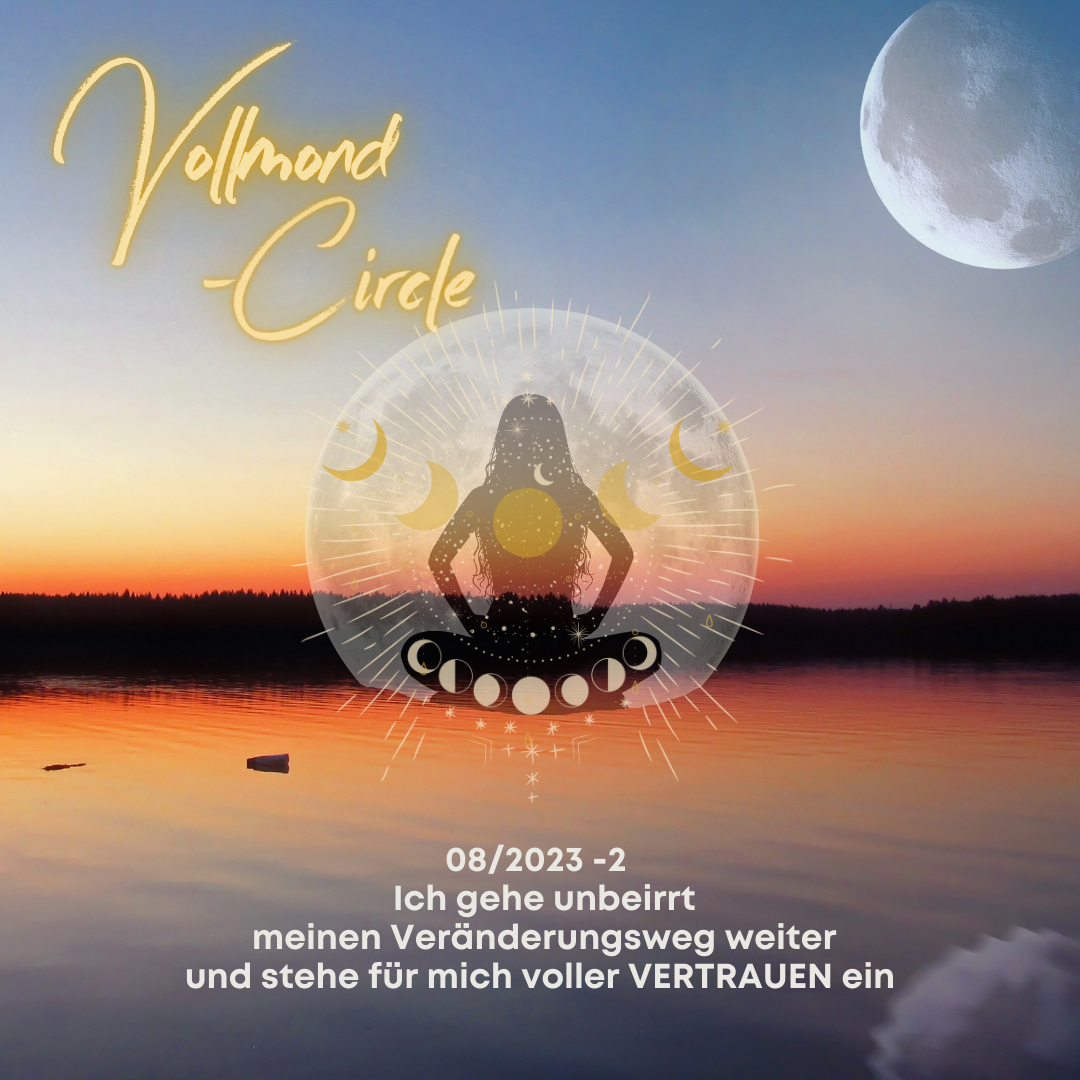 Vollmond-Circle 08-23-02 – Ich gehe unbeirrt meine Veränderungsweg weiter & stehe für mich voller VERTRAUEN ein